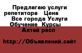 Предлагаю услуги репетитора › Цена ­ 1 000 - Все города Услуги » Обучение. Курсы   . Алтай респ.